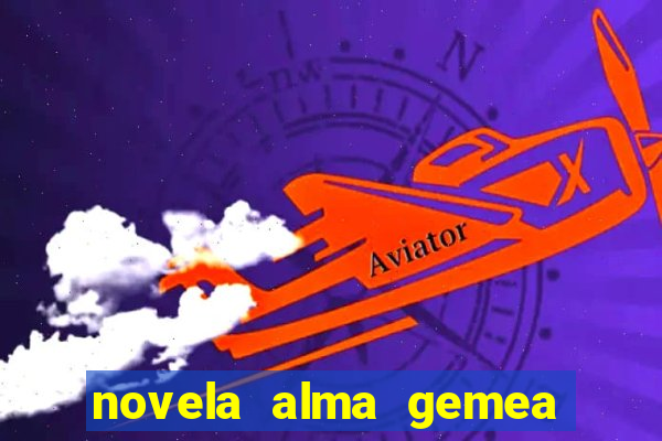 novela alma gemea capitulo 2